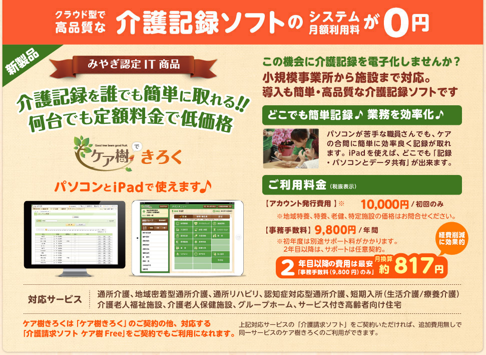 パソコン・iPadアプリに対応。削減と高品質を両立した介護記録ソフト。介護事業所から介護施設（通所介護、通所リハビリテーション、認知デイ、短期入所生活介護、短期入所療養介護、介護老人福祉施設、介護老人保健施設、グループホーム）、サ高住の業務に対応。